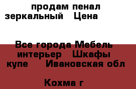 продам пенал зеркальный › Цена ­ 1 500 - Все города Мебель, интерьер » Шкафы, купе   . Ивановская обл.,Кохма г.